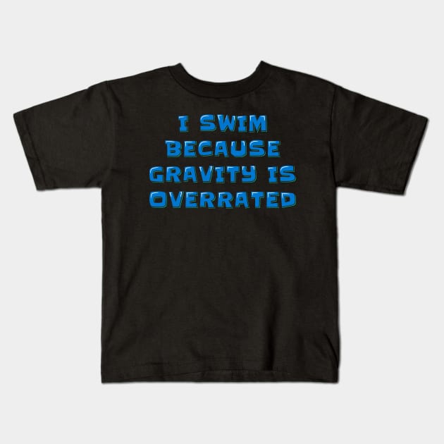 Swimmer Quote I Swim Because Gravity is Overrated Kids T-Shirt by ardp13